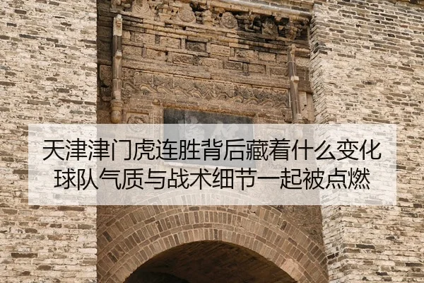 tian-jin-jin-men-hu-lian-sheng-bei-hou-cang-zhe-shen-me-bian-hua-qiu-dui-qi-zhi-yu-zhan-shu-xi-jie-yi-qi-bei-dian-ran-2-575.jpg